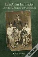 Interasian Intimacies Across Race, Religion, And Colonialism