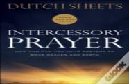 Intercessory Prayer Â€“ How God Can Use Your Prayers To Move Heaven And Earth