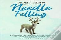 Intermediate Guide To Needle Felting