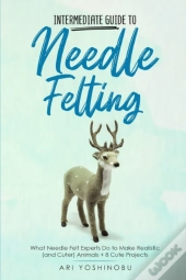 Intermediate Guide To Needle Felting