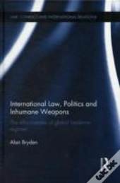 International Law, Politics And Inhumane Weapons