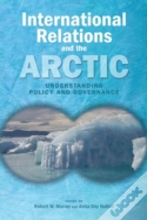 International Relations And The Arctic: Understanding Policy And Governance