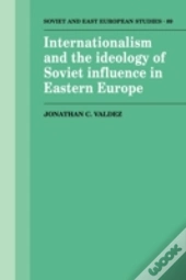 Internationalism And The Ideology Of Soviet Influence In Eastern Europe