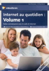Internet Au Quotidien : Volume 1 - Faites Connaissance Avec Le Web Et Internet