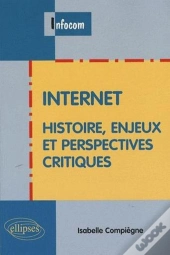 Internet - Histoire, Enjeux Et Perspectives Critiques