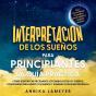 Interpretación De Los Sueños Para Principiantes - La Guía Práctica: Cómo Identificar Fácilmente Los Símbolos De Los Sueños, Comprender Finalmente Tus  - Preview