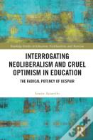 Interrogating Neoliberalism And Cruel Optimism In Education