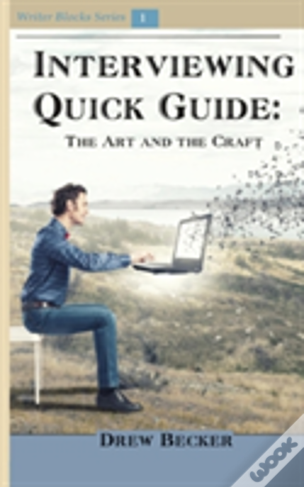 Interviewing Quick Guide: The Art And Craft