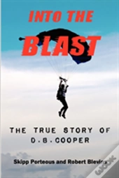 Into The Blast - The True Story Of D.B. Cooper - Revised Edition