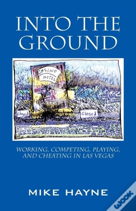 Into The Ground: Working, Competing, Playing, And Cheating In Las Vegas