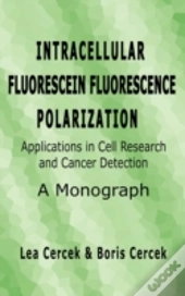 Intracellular Fluorescein Fluorescence Polarization, Applications In Cell Research And Cancer Detection, A Monograph