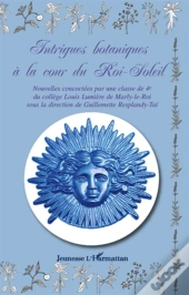 Intrigues Botaniques A La Cour Du Roi-Soleil