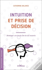 Intuition Et Prise De Décision ; Développez Une Écoute Fine De Ses Ressentis