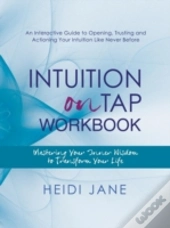Intuition On Tap Workbook: Mastering Your Inner Wisdom To Transform Your Life