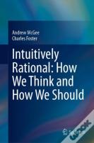 Intuitively Rational: How We Think And How We Should