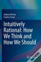 Intuitively Rational: How We Think And How We Should