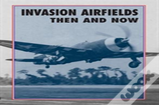 Invasion Airfields Then And Now