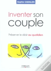 Inventer Son Couple ; Préserver Le Désir Au Quotidien