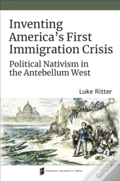 Inventing America'S First Immigration Crisis