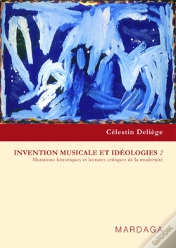 Capa do artigo Invention Musicale Et Idéologies Tome 2 ; Mutations Historiques Et Lectures Critiques De La Modernité