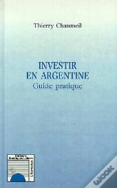 Investir En Argentine ; Guide Pratique