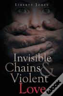 Invisible Chains & Violent Love