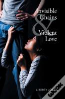 Invisible Chains & Violent Love