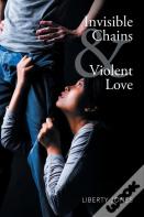 Invisible Chains & Violent Love