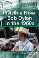 Invisible Now: Bob Dylan In The 1960s