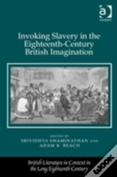 Invoking Slavery In The Eighteenth-Century British Imagination