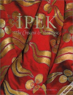 Capa do artigo Ipek : The Crescent & The Rose - Imperial Ottoman Silks And Velvets /Anglais