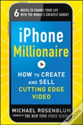 Iphone Millionaire:  How To Create And Sell Cutting-Edge Video