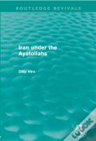 Iran Under The Ayatollahs (Routledge Revivals)