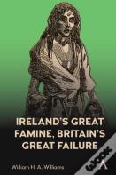 Irelandâ€™S Great Famine, Britainâ€™S Great Failure