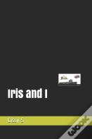 Iris And I