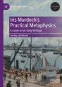 Iris Murdochâ€™S Practical Metaphysics - Preview
