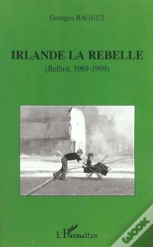 Irlande La Rebelle ; Belfast 1969-1999