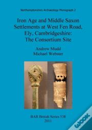 Iron Age And Middle Saxon Settlements At West Fen Road, Ely, Cambridgeshire