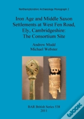 Iron Age And Middle Saxon Settlements At West Fen Road, Ely, Cambridgeshire