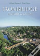 Ironbridge: History And Guide