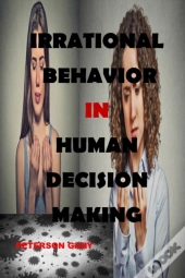 Irrational Behavior  In  Human Decision Making