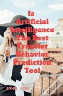 Is Artificial Intelligence The Best Traveler Behavior Prediction Tool
