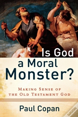 Capa do artigo Is God A Moral Monster? Â€“ Making Sense Of The Old Testament God