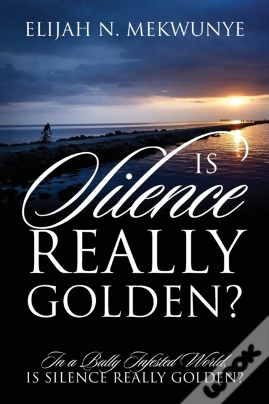 Is Silence Really Golden? In A Bully Infested World, Is Silence Really Golden?