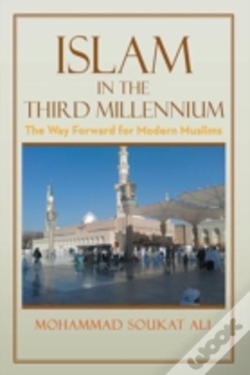Islam In The Third Millennium: The Way Forward For Modern Muslims