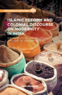 Islamic Reform And Colonial Discourse On Modernity In India - Preview