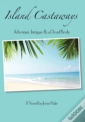 Island Castaways, A Tale Of Adventure, Intrigue, & A Dead Body