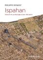 Ispahan : Histoire Et Archéologie D'Une Capitale Perse - Preview