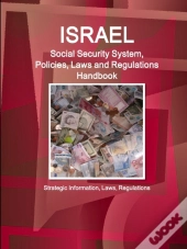Israel Social Security System, Policies, Laws And Regulations Handbook - Strategic Information, Laws, Regulations