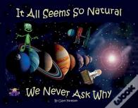 It All Seems So Natural We Never Ask Why